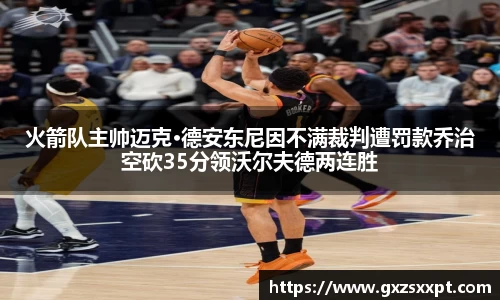火箭队主帅迈克·德安东尼因不满裁判遭罚款乔治空砍35分领沃尔夫德两连胜
