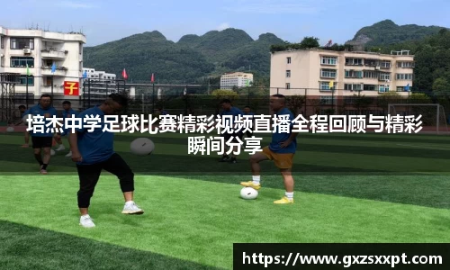 培杰中学足球比赛精彩视频直播全程回顾与精彩瞬间分享