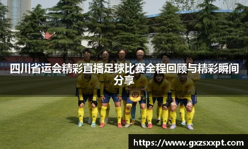 四川省运会精彩直播足球比赛全程回顾与精彩瞬间分享