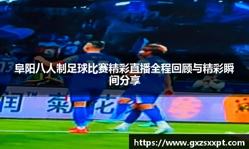阜阳八人制足球比赛精彩直播全程回顾与精彩瞬间分享