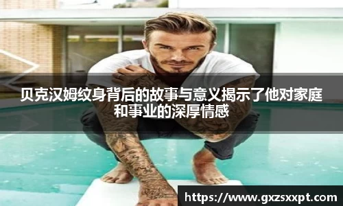 贝克汉姆纹身背后的故事与意义揭示了他对家庭和事业的深厚情感