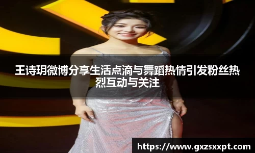 王诗玥微博分享生活点滴与舞蹈热情引发粉丝热烈互动与关注