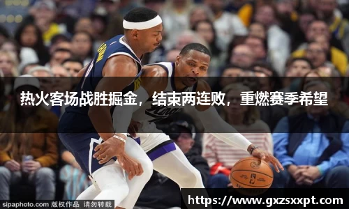 热火客场战胜掘金，结束两连败，重燃赛季希望